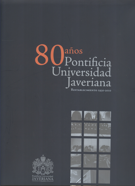Portada de 80 AÑOS PONTIFICIA UNIVERSIDAD JAVERIANA. RESTABLECIMIENTO 1930-2010