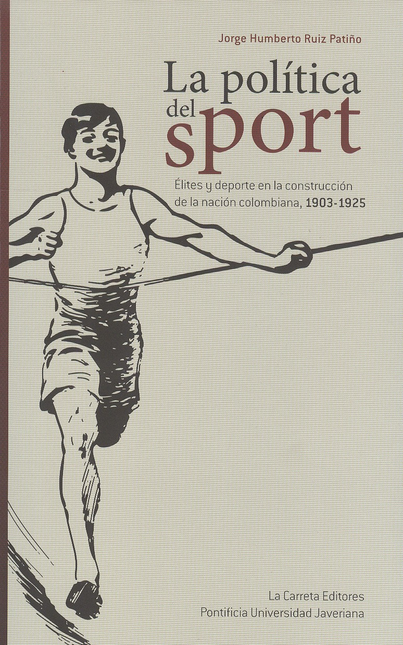 Portada de POLITICA DEL SPORT. ELITES Y DEPORTE EN LA CONSTRUCCION DE LA NACION COLOMBIANA, 1903-1925, LA