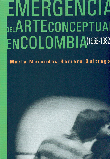 Portada de EMERGENCIA DEL ARTE CONCEPTUAL EN COLOMBIA (1968-1982)