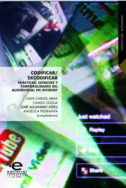 Portada de CODIFICAR DECODIFICAR. PRACTICAS, ESPACIOS Y TEMPORALIDADES DEL AUDIOVISUAL EN INTERNET