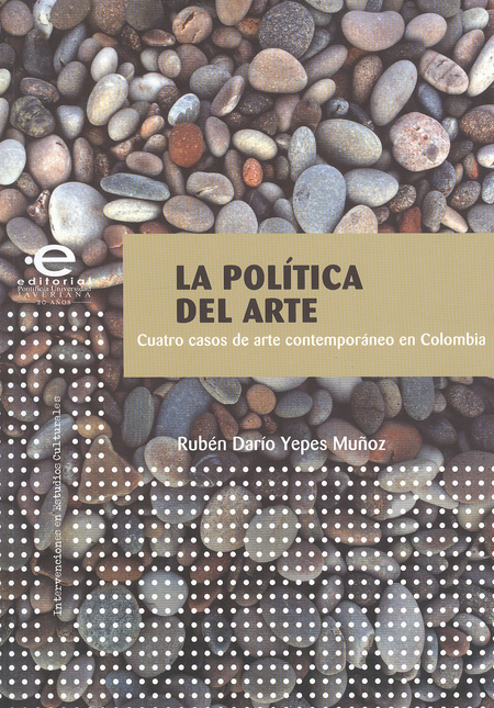 Portada de POLITICA DEL ARTE. CUATRO CASOS DE ARTE CONTEMPORANEO EN COLOMBIA, LA
