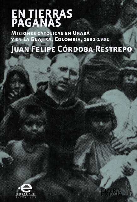 Portada de EN TIERRAS PAGANAS. MISIONES CATOLICAS EN URABA Y EN LA GUAJIRA COLOMBIA 1892-1952