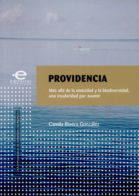 Portada de PROVIDENCIA. MAS ALLA DE LA ETNICIDAD Y LA BIODIVERSIDAD, UNA INSULARIDAD POR ASUMIR