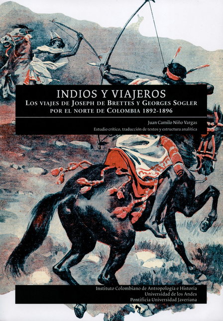 Portada de INDIOS Y VIAJEROS LOS VIAJES DE JOSEPH DE BRETTES Y GEORGES SOGLER POR EL NORTE DE COLOMBIA 1892-1896