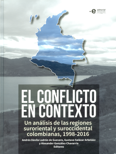 Portada de CONFLICTO EN CONTEXTO UN ANALISIS DE LAS REGIONES SURORIENTAL Y SUROCCIDENTAL COLOMBIANAS 1998-2016, EL
