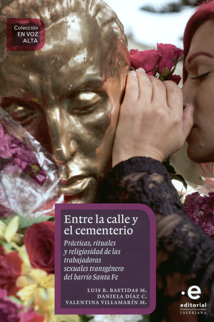 Portada de ENTRE LA CALLE Y EL CEMENTERIO. PRACTICAS RITUALES Y RELIGIOSIDAD DE LAS TRABAJADORAS SEXUALES TRANSGENERO DEL