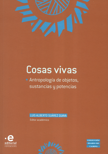 Portada de COSAS VIVAS ANTROPOLOGIA DE OBJETOS SUSTANCIAS Y POTENCIAS