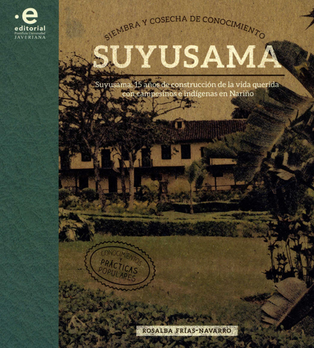 Portada de SIEMBRA Y COSECHA DE CONOCIMIENTO SUYUSAMA SUYUSAMA 15 AÑOS DE CONSTRUCCION DE LA VIDA QUERIDA CON CAMPESINOS