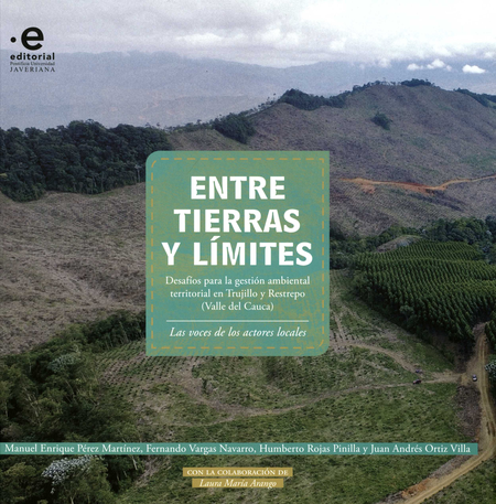 Portada de ENTRE TIERRAS Y LIMITES DESAFIOS PARA LA GESTION AMBIENTAL TERRITORIAL EN TRUJILLO Y RESTREPO VALLE DEL CAUCA