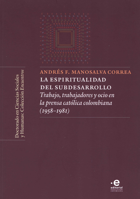 Portada de ESPIRITUALIDAD DEL SUBDESARROLLO TRABAJO TRABAJADORES Y OCIO EN LA PRENSA CATOLICA COLOMBIANA 1958-1981, LA
