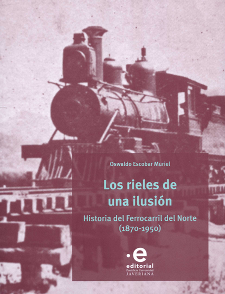 Portada de RIELES DE UNA ILUSION HISTORIA DEL FERROCARRIL DEL NORTE 1870-1950, LOS