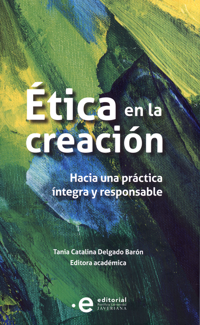 Portada de ETICA EN LA CREACION HACIA UNA PRACTICA INTEGRA Y RESPONSABLE