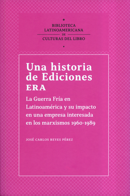 Portada de UNA HISTORIA DE EDICIONES ERA LA GUERRA FRIA EN LATINOAMERICA Y SU IMPACTO EN UNA EMPRESA INTERESADA