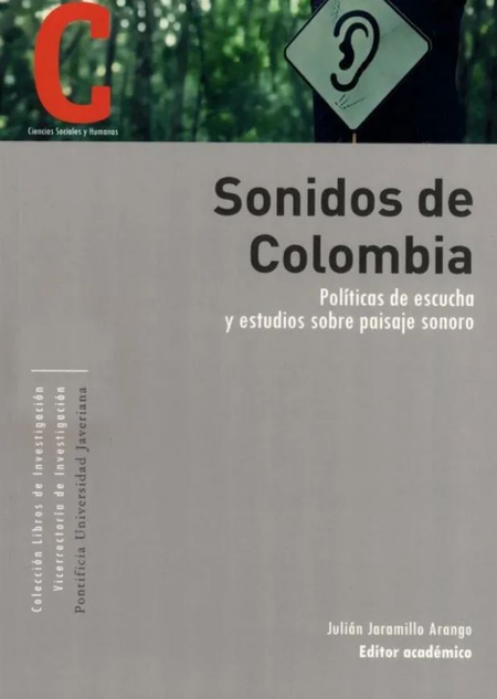 Portada de SONIDOS DE COLOMBIA POLITICAS DE ESCUCHA Y ESTUDIOS SOBRE PAISAJE SONORO