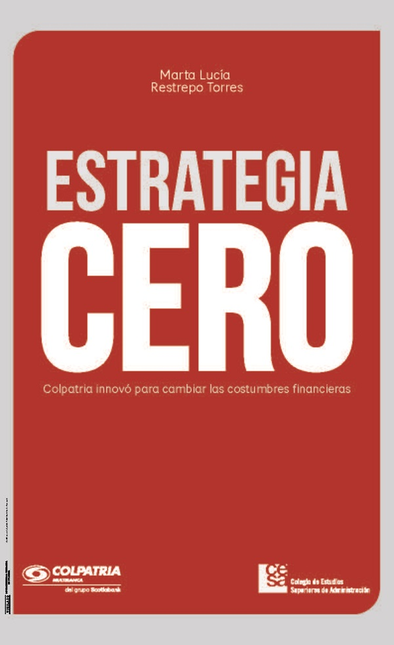 Portada de ESTRATEGIA CERO COLPATRIA INNOVO PARA CAMBIAR LAS COSTUMBRES FINANCIERAS