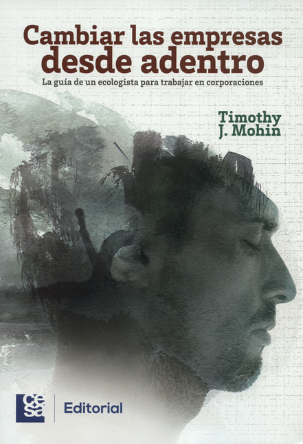 Portada de CAMBIAR LAS EMPRESAS DESDE ADENTRO LA GUIA DE UN ECOLOGISTA PARA TRABAJAR EN CORPORACIONES