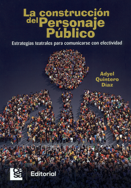 Portada de CONSTRUCCION DEL PERSONAJE PUBLICO. ESTRATEGIAS TEATRALES PARA COMUNICARSE CON EFECTIVIDAD, LA