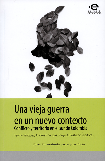 Portada de UNA VIEJA GUERRA EN UN NUEVO CONTEXTO (REIMP. 2015) CONFLICTO Y TERRITORIO EN EL SUR DE COLOMBIA