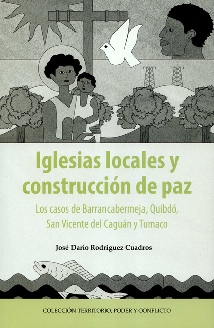 Portada de IGLESIAS LOCALES Y CONSTRUCCION DE PAZ LOS CASOS DE BARRANCABERMEJA QUIBDO SAN VICENTE DEL CAGUAN Y TUMACO