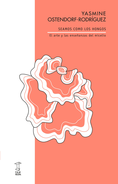 Portada de SEAMOS COMO LOS HONGOS EL ARTE Y LAS ENSEÑANZAS DEL MICELIO