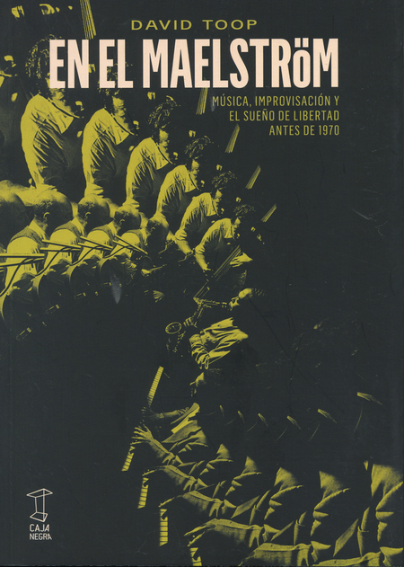 Portada de EN EL MAELSTROM MUSICA IMPROVISACION Y EL SUEÑO DE LIBERTAD ANTES DE 1970