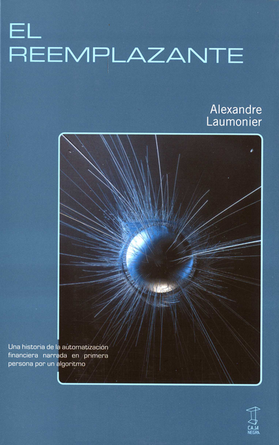 Portada de REEMPLAZANTE UNA HISTORIA DE LA AUTOMATIZACION FINANCIERA NARRADA EN PRIMERA PERSONA POR UN ALGORITMO, EL