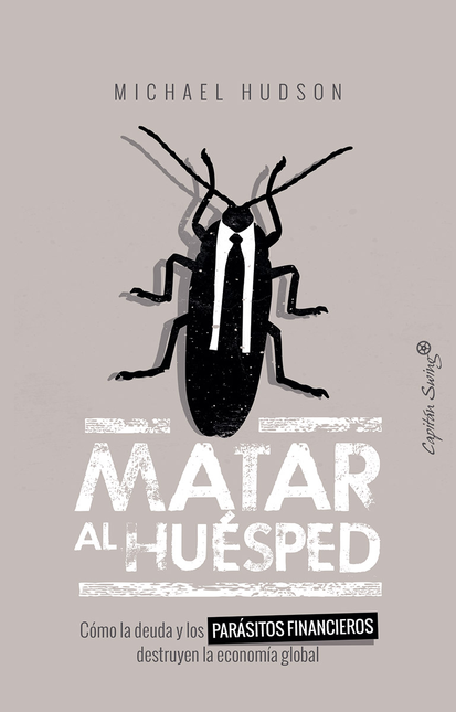 Portada de MATAR AL HUESPED. COMO LA DEUDA Y LOS PARASITOS FINANCIEROS DESTRUYEN LA ECONOMIA GLOBAL