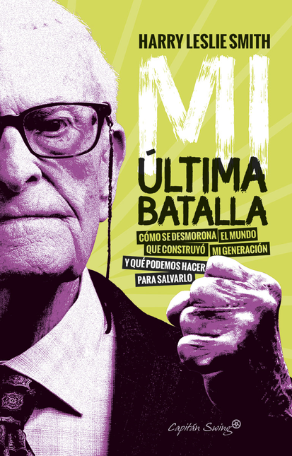 Portada de MI ULTIMA BATALLA. COMO SE DESMORONA EL MUNDO QUE CONSTRUYO MI GENERAACION Y QUE PODEMOS HACER PARA SALVARLO