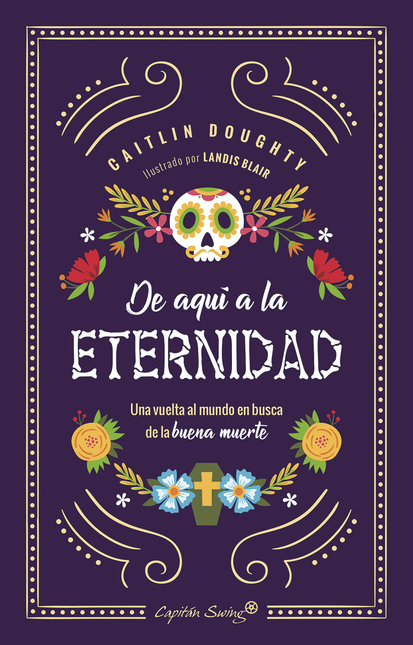 Portada de DE AQUI A LA ETERNIDAD UNA VUELTA AL MUNDO EN BUSCA DE LA BUENA MUERTE