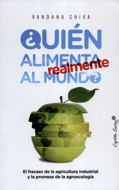 Portada de QUIEN ALIMENTA REALMENTE AL MUNDO EL FRACASO DE LA AGRICULTURA INDUSTRIAL Y LA PROMESA DE LA AGROECOLOGIA