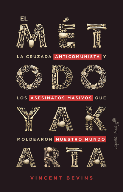 Portada de METODO YAKARTA LA CRUZADA ANTICOMUNISTA Y LOS ASESINATOS MASIVOS QUE MOLDEARON NUESTRO MUNDO, EL