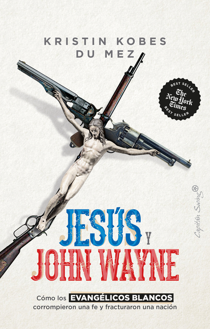 Portada de JESUS Y JOHN WAYNE COMO LOS EVANGELICOS BLANCOS CORROMPIERON UNA FE Y FRACTURARON UNA NACION