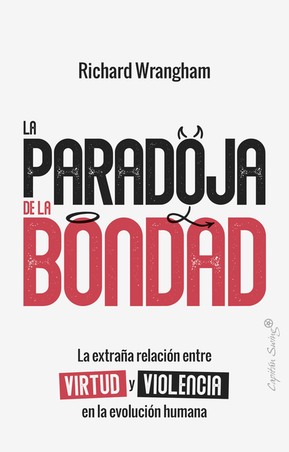 Portada de PARADOJA DE LA BONDAD LA EXTRAÑA RELACION ENTRE VIRTUD Y VIOLENCIA EN LA EVOLUCION, LA