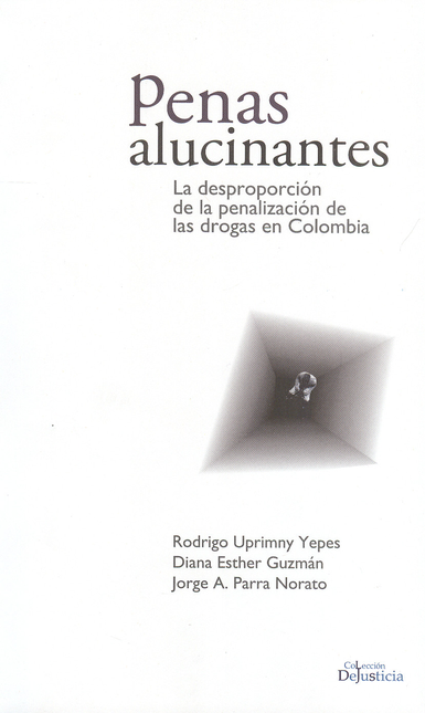 Portada de PENAS ALUCINANTES. LA DESPROPORCION DE LA PENALIZACION DE LAS DROGAS EN COLOMBIA