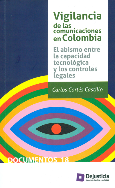 Portada de VIGILANCIA DE LAS COMUNICACIONES EN COLOMBIA EL ABISMO ENTRE LA CAPACIDAD TECNOLOGICA Y LOS CONTROLES LEGALES