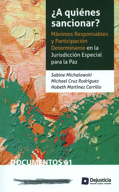 Portada de A QUIENES SANCIONAR MAXIMOS RESPONSABLES Y PARTICIPACION DETERMINANTE EN LA JURISDICCION ESPECIAL PARA LA PAZ