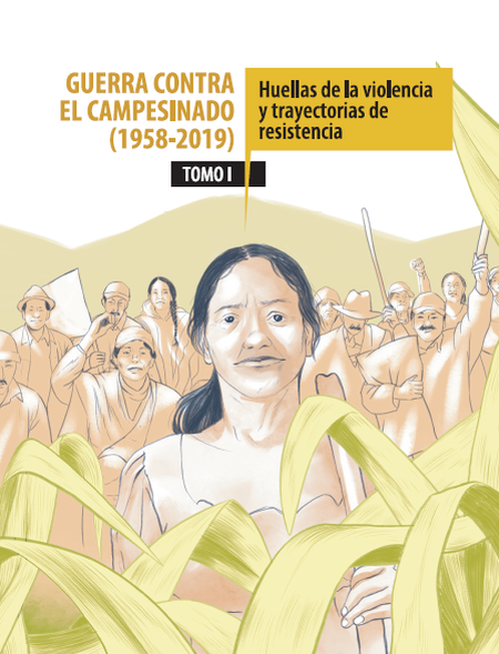 Portada de GUERRA CONTRA EL CAMPESINADO (I) 1958-2019 HUELLAS DE LA VIOLENCIA Y TRAYECTORIAS DE RESISTENCIA