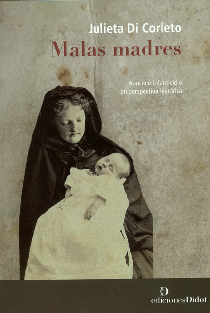 Portada de MALAS MADRES. ABORTO E INFANTICIDIO EN PERSPECTIVA HISTORICA