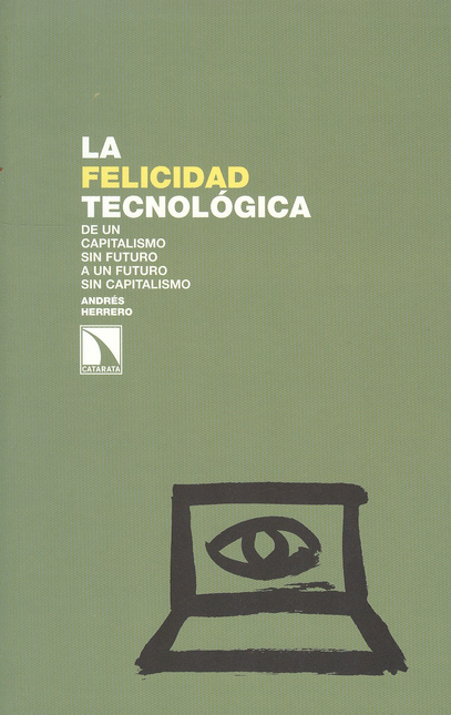 Portada de FELICIDAD TECNOLOGICA. DE UN CAPITALISMO SIN FUTURO A UN FUTURO SIN CAPITALISMO, LA