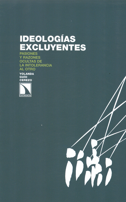 Portada de IDEOLOGIAS EXCLUYENTES PASIONES Y RAZONES OCULTAS DE LA INTOLERANCIA AL OTRO