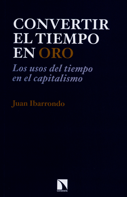 Portada de CONVERTIR EL TIEMPO EN ORO. LOS USOS DEL TIEMPO EN EL CAPITALISMO