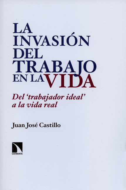 Portada de INVASION DEL TRABAJO EN LA VIDA. DEL TRABAJADOR IDEAL A LA VIDA REAL, LA
