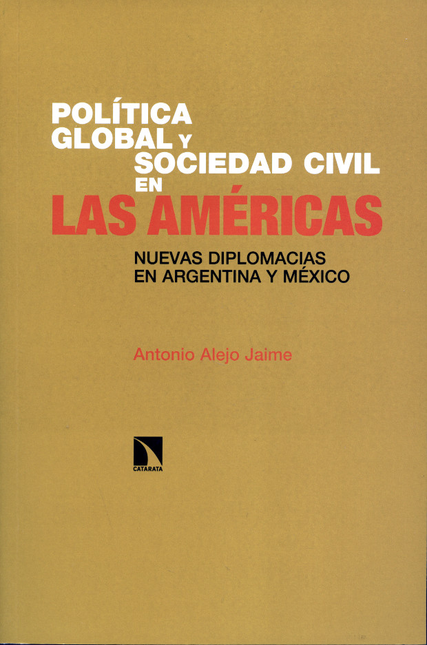 Portada de POLITICA GLOBAL Y SOCIEDAD CIVIL EN LAS AMERICAS NUEVAS DIPLOMACIAS EN ARGENTINA Y MEXICO