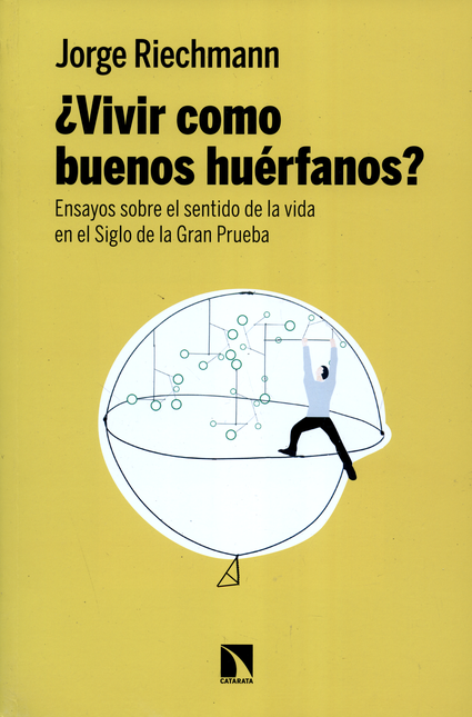 Portada de VIVIR COMO BUENOS HUERFANOS ENSAYOS SOBRE EL SENTIDO DE LA VIDA EN EL SIGLO DE LA GRAN PRUEBA