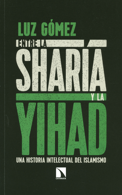 Portada de ENTRE LA SHARIA Y LA YIHAD UNA HISTORIA INTELECTUAL DEL ISLAMISMO