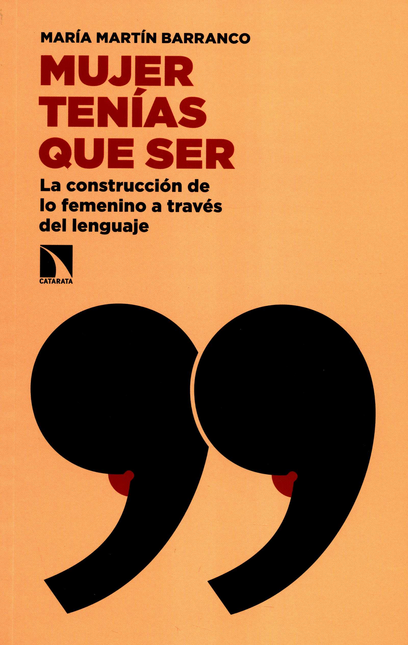 Portada de MUJER TENIAS QUE SER LA CONSTRUCCION DE LO FEMENINO A TRAVES DEL LENGUAJE