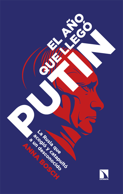 Portada de AÑO QUE LLEGO PUTIN LA RUSIA QUE ACOGIO Y CATAPULTO A UN DESCONOCIDO, EL