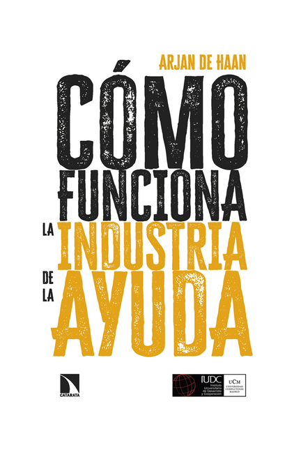 Portada de COMO FUNCIONA LA INDUSTRIA DE LA AYUDA POLITICA Y PRACTICA DEL DESARROLLO INTERNACIONAL