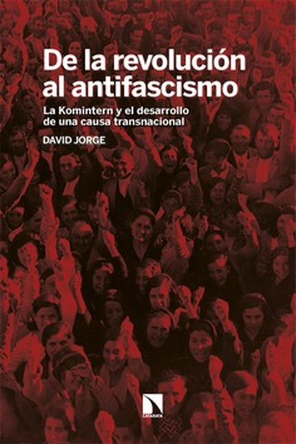 Portada de DE LA REVOLUCION AL ANTIFASCISMO LA KOMINTERN Y EL DESARROLLO DE UNA CAUSA TRANSNACIONAL