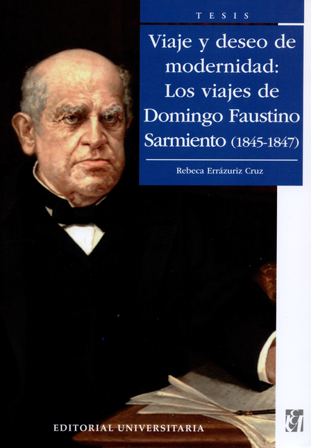 Portada de VIAJE Y DESEO DE MODERNIDAD LOS VIAJES DE DOMINGO FAUSTINO SARMIENTO 1845-1847